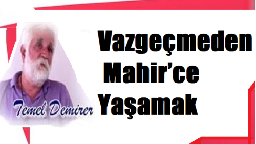 Vazgeçmeden Mahir’ce Yaşamak